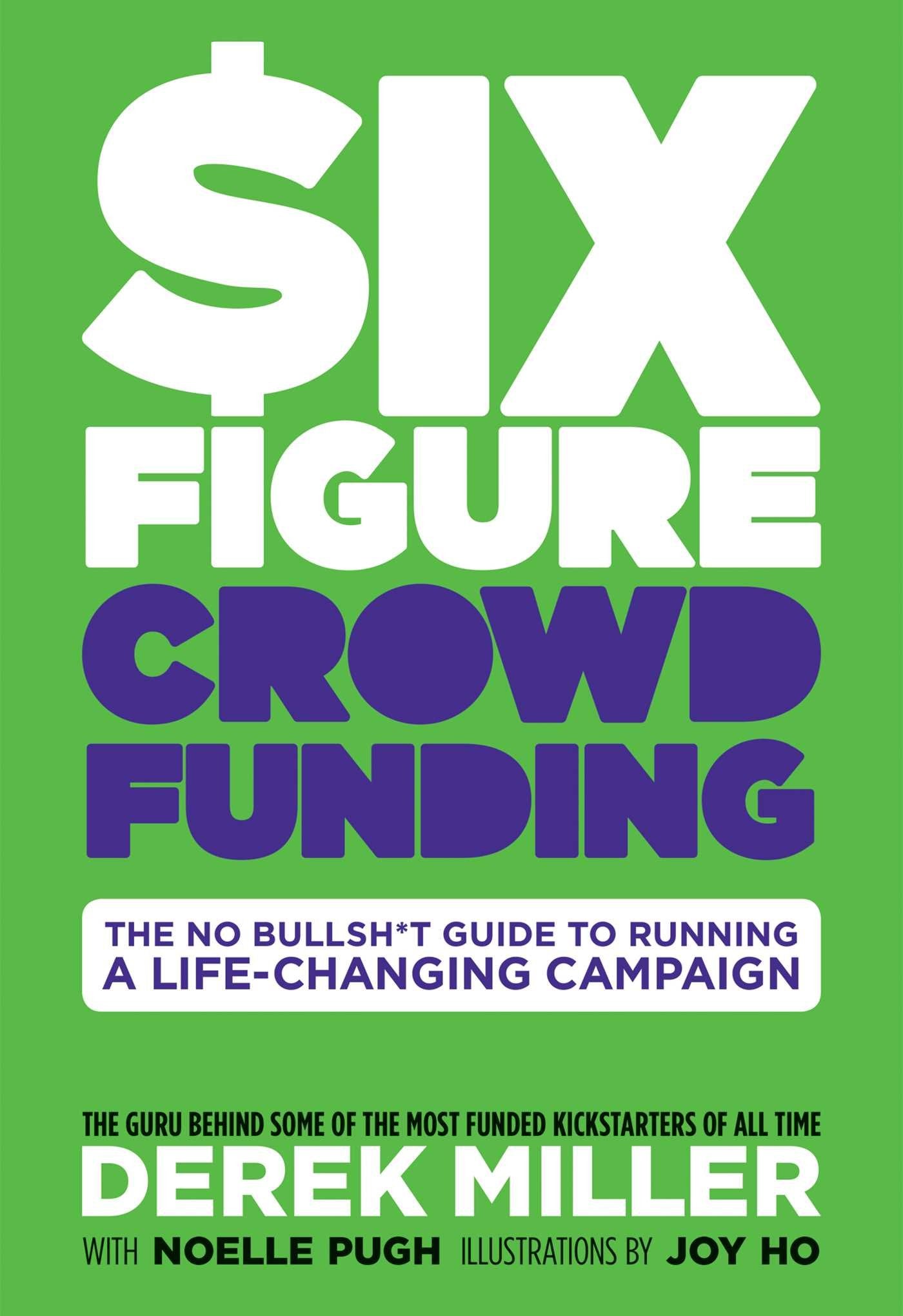 Six Figure Crowdfunding: The No Bullsh*T Guide To Running A Lifechanging Campaign