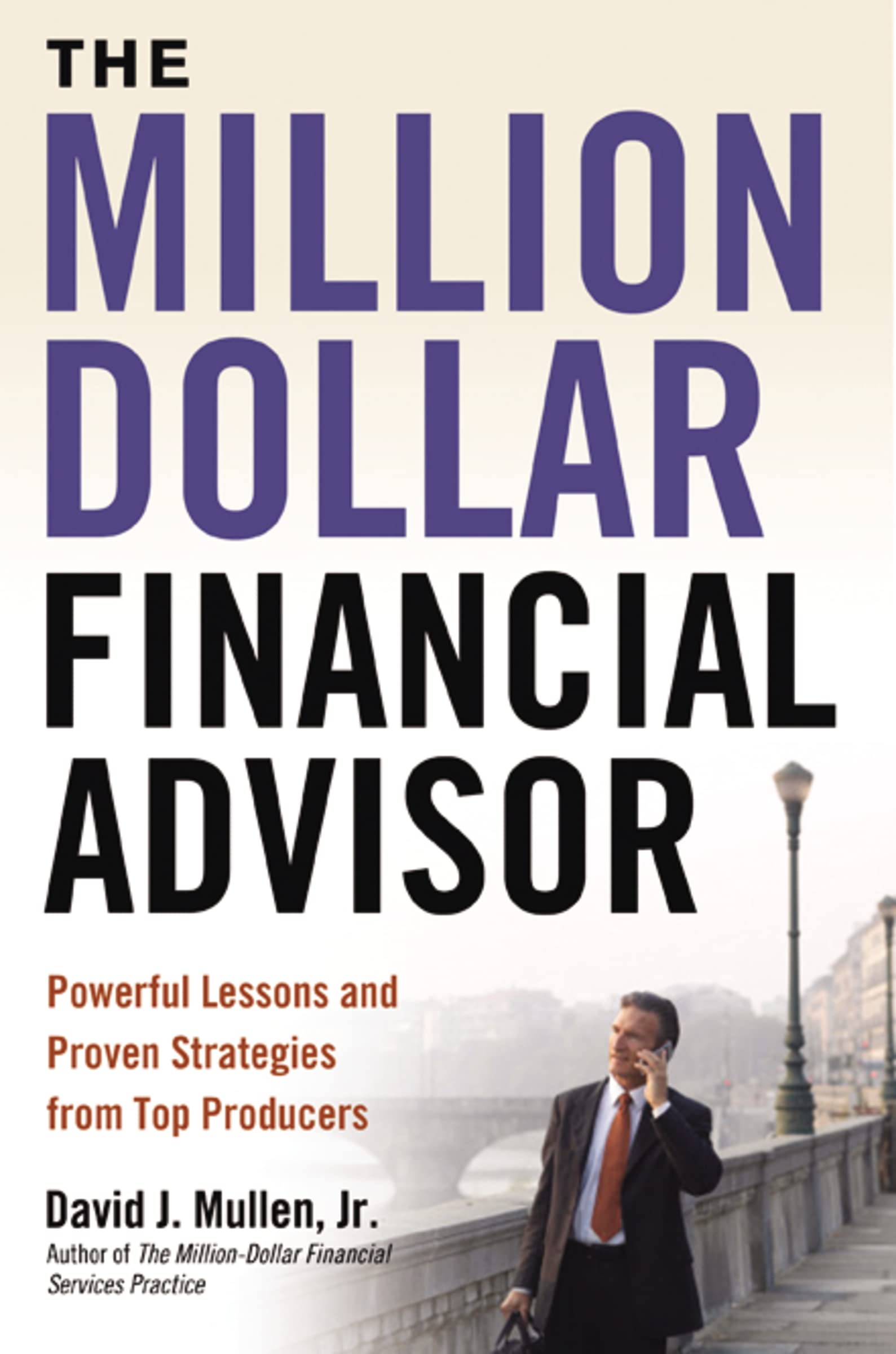 The Milliondollar Financial Advisor: Powerful Lessons And Proven Strategies From Top Producers,New