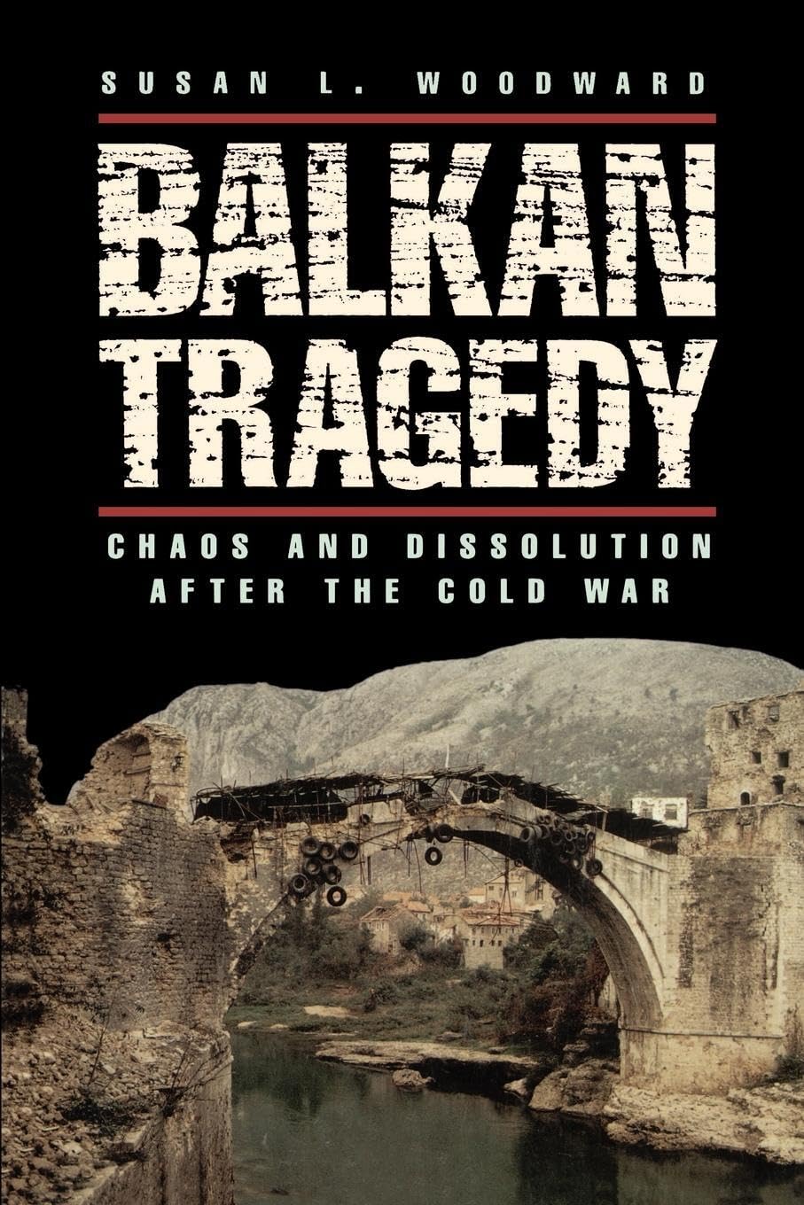 Balkan Tragedy: Chaos And Dissolution After The Cold War