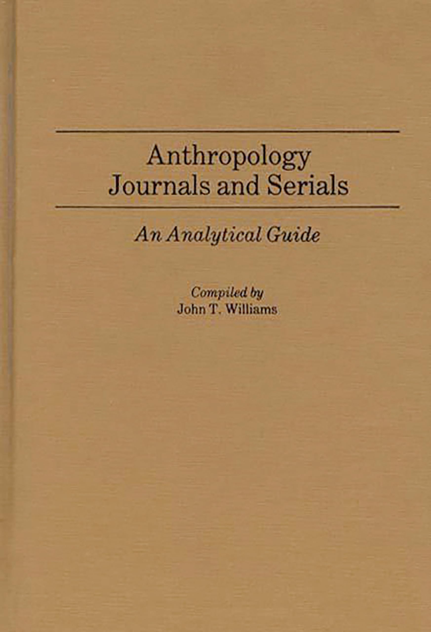 Anthropology Journals and Serials: An Analytical Guide (Annotated Bibliographies of Serials: A Subject Approach),Used