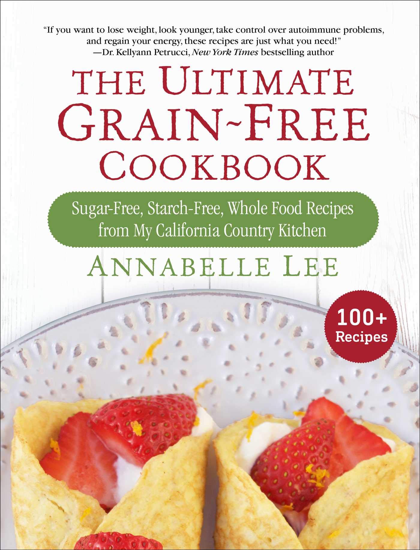 The Ultimate Grainfree Cookbook: Sugarfree, Starchfree, Whole Food Recipes From My California Country Kitchen