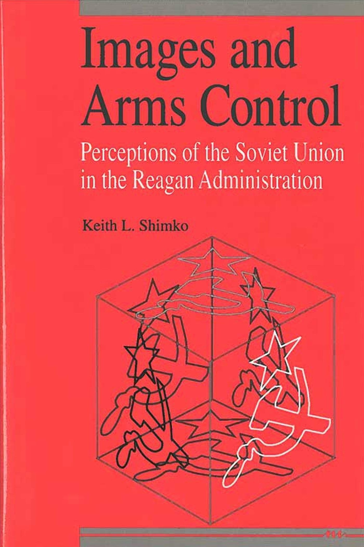 Images and Arms Control: Perceptions of the Soviet Union in the Reagan Administration,Used