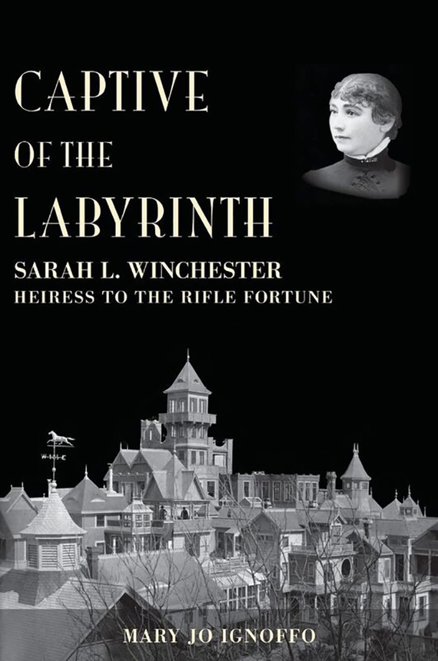 Captive Of The Labyrinth: Sarah L. Winchester, Heiress To The Rifle Fortune