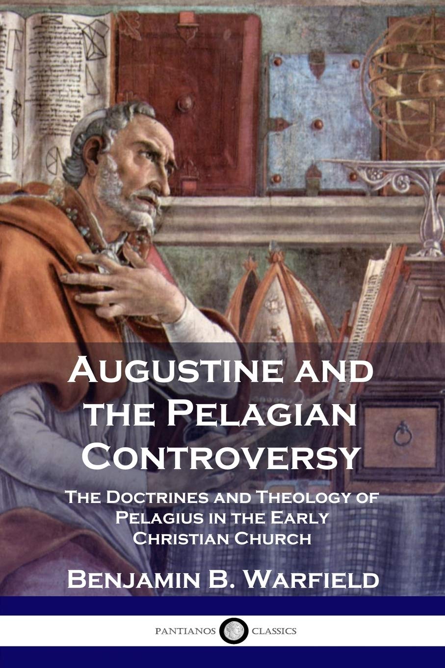 Augustine and the Pelagian Controversy: The Doctrines and Theology of Pelagius in the Early Christian Church,New