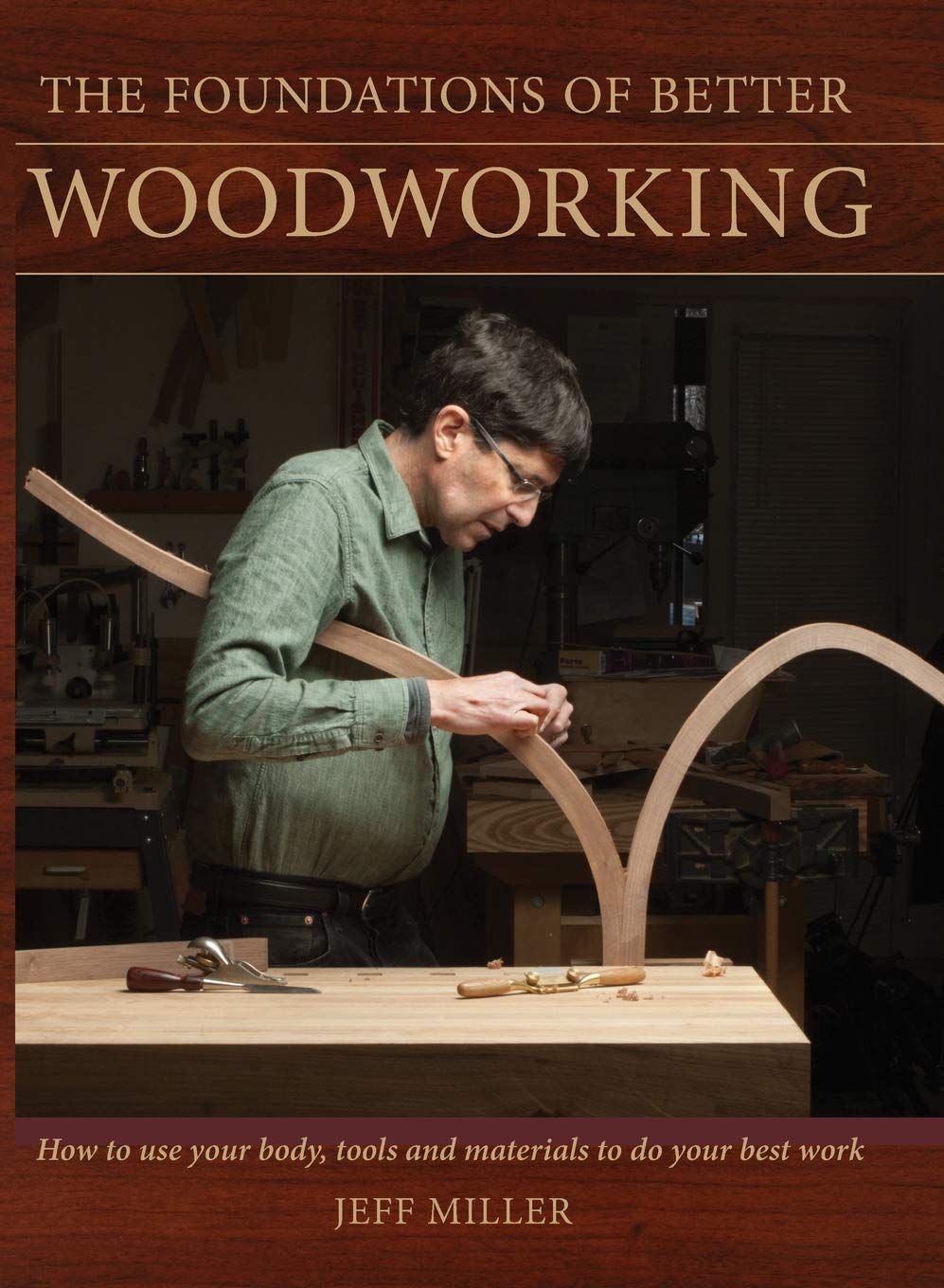 The Foundations of Better Woodworking: How to use your body, tools and materials to do your best work,Used