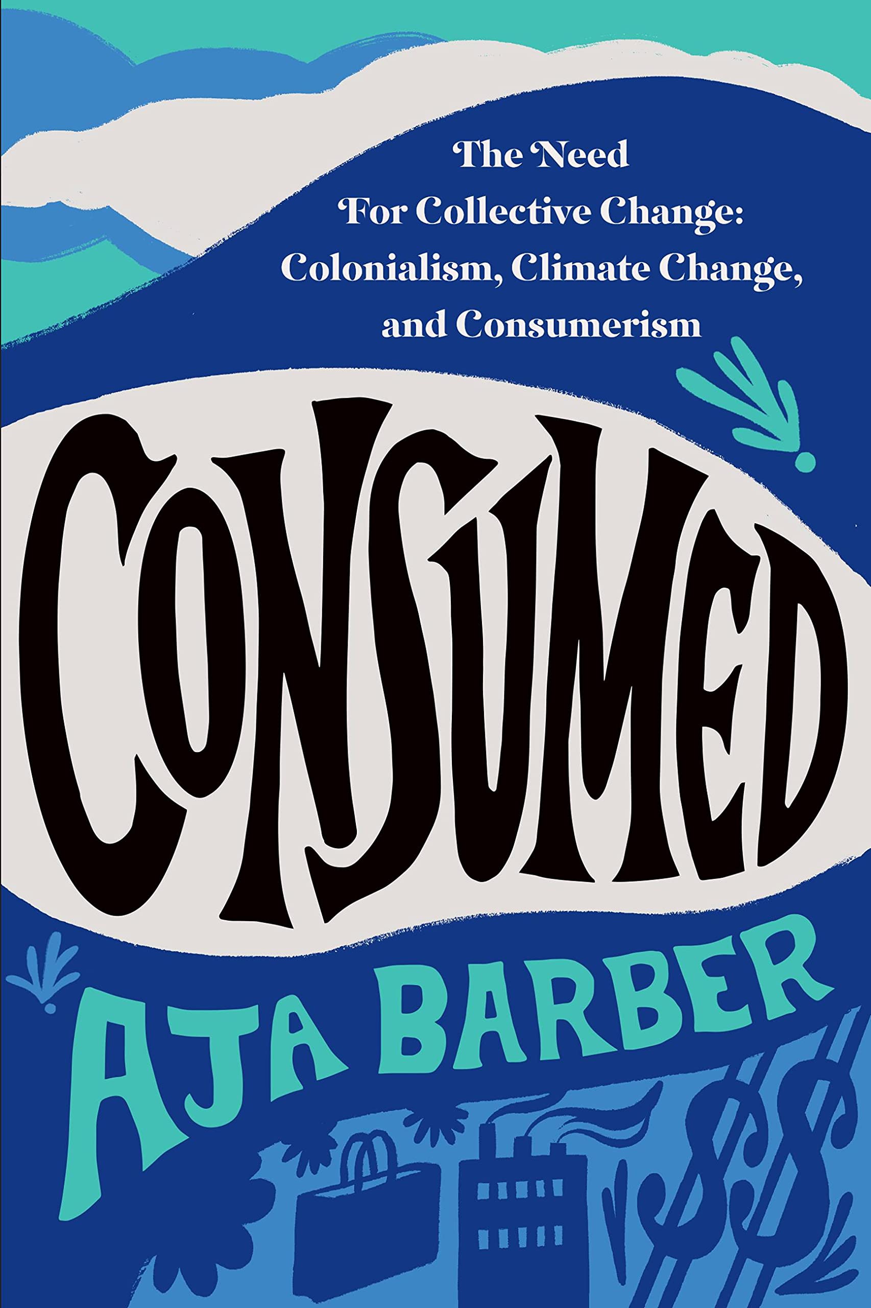 Consumed: The Need for Collective Change: Colonialism, Climate Change, and Consumerism,Used