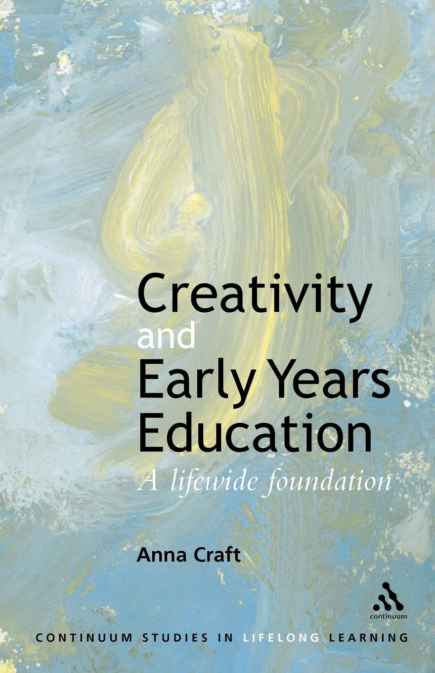 Creativity And Early Years Education: A Lifewide Foundation (Continuum Studies In Lifelong Learning),New