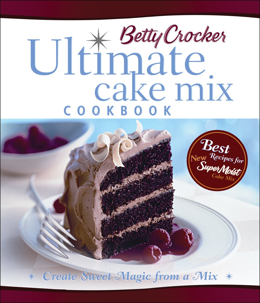 Betty Crocker Ultimate Cake Mix Cookbook: Create Sweet Magic From A Mix,New