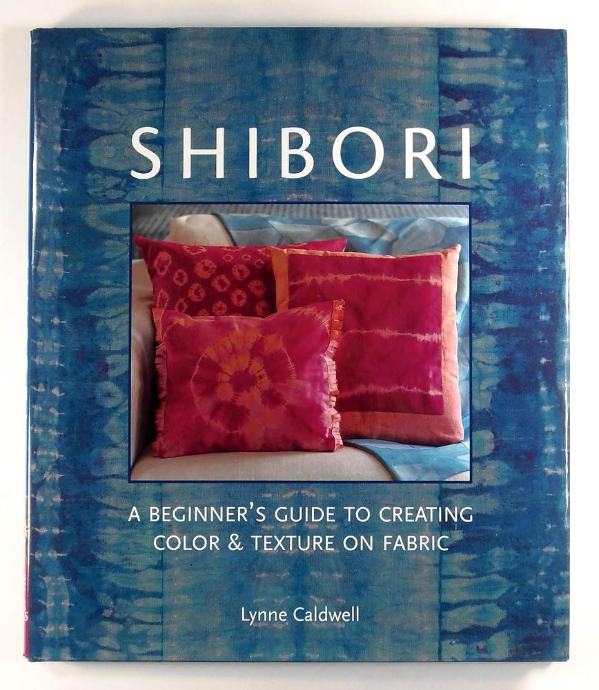 Shibori: A Beginner's Guide to Creating Color & Texture on Fabric,New