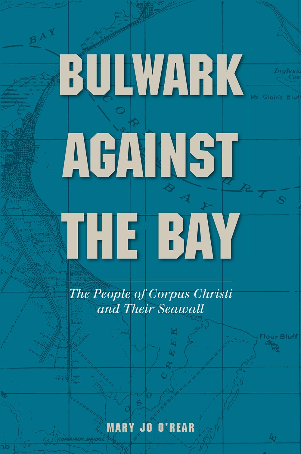 Bulwark Against the Bay: The People of Corpus Christi and Their Seawall (Volume 30) (Gulf Coast Books, sponsored by Texas A&M Un,Used