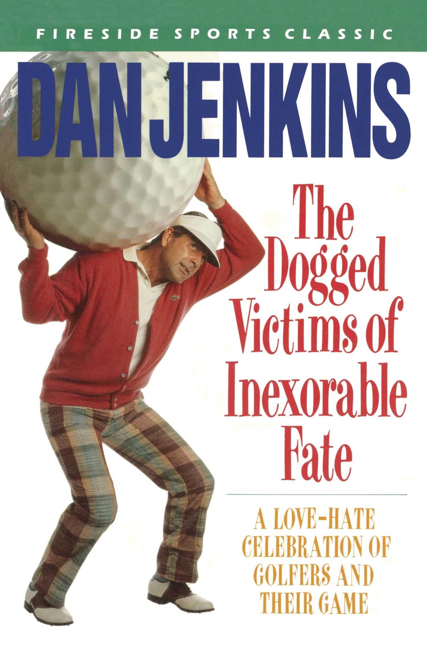 The Dogged Victims Of Inexorable Fate: A Lovehate Celebration Of Golfers And Their Game (Fireside Sports Classic),New