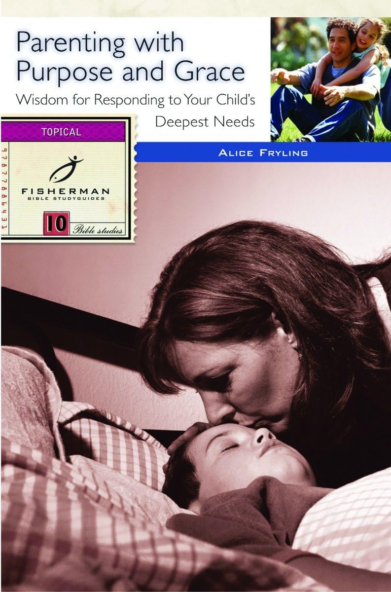 Parenting with Purpose and Grace: Wisdom for Responding to Your Child's Deepest Needs (Fisherman Bible Studyguide Series),Used