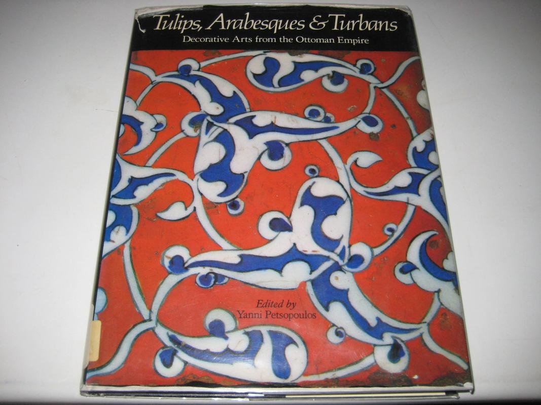 Tulips, Arabesques and Turbans: Decorative Arts from the Ottoman Empire,Used