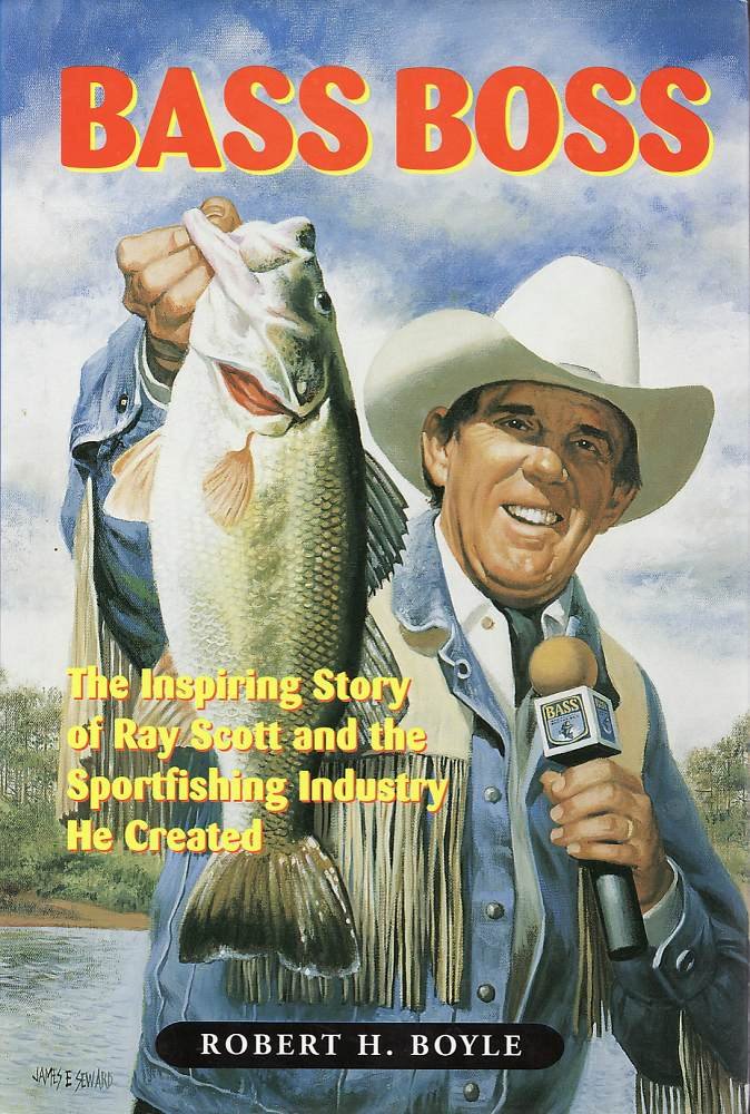Bass Boss: The Inspiring Story Of Ray Scott And The Sport Fishing Industry He Created,Used