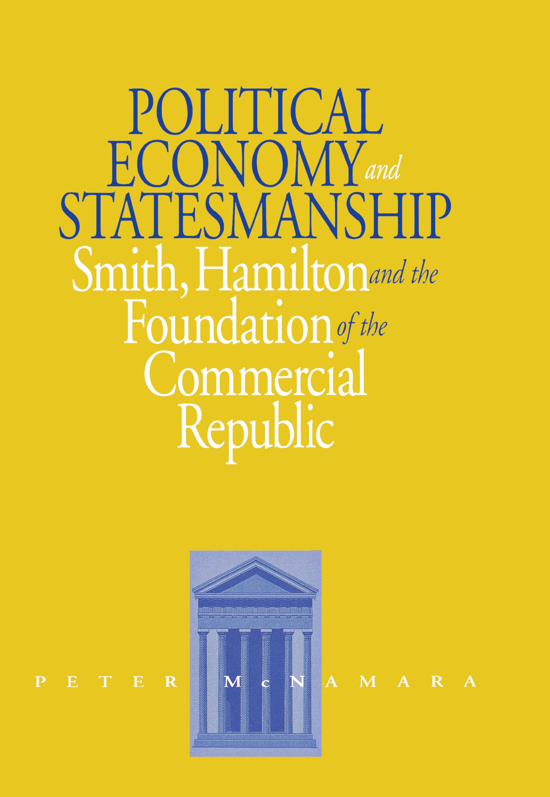 Political Economy and Statesmanship: Smith, Hamilton, and the Foundation of the Commercial Republic,New