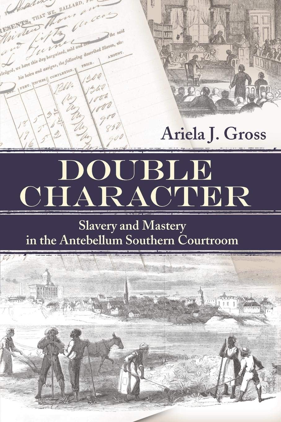 Double Character: Slavery And Mastery In The Antebellum Southern Courtroom (Studies In The Legal History Of The South Ser.),New