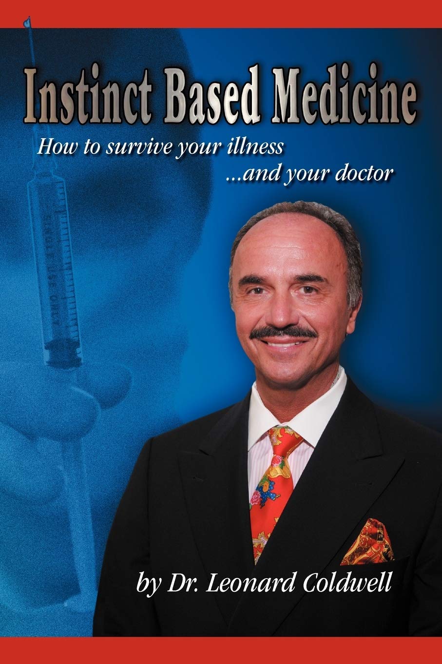 Instinct Based Medicine: How To Survive Your Illness And Your Doctor