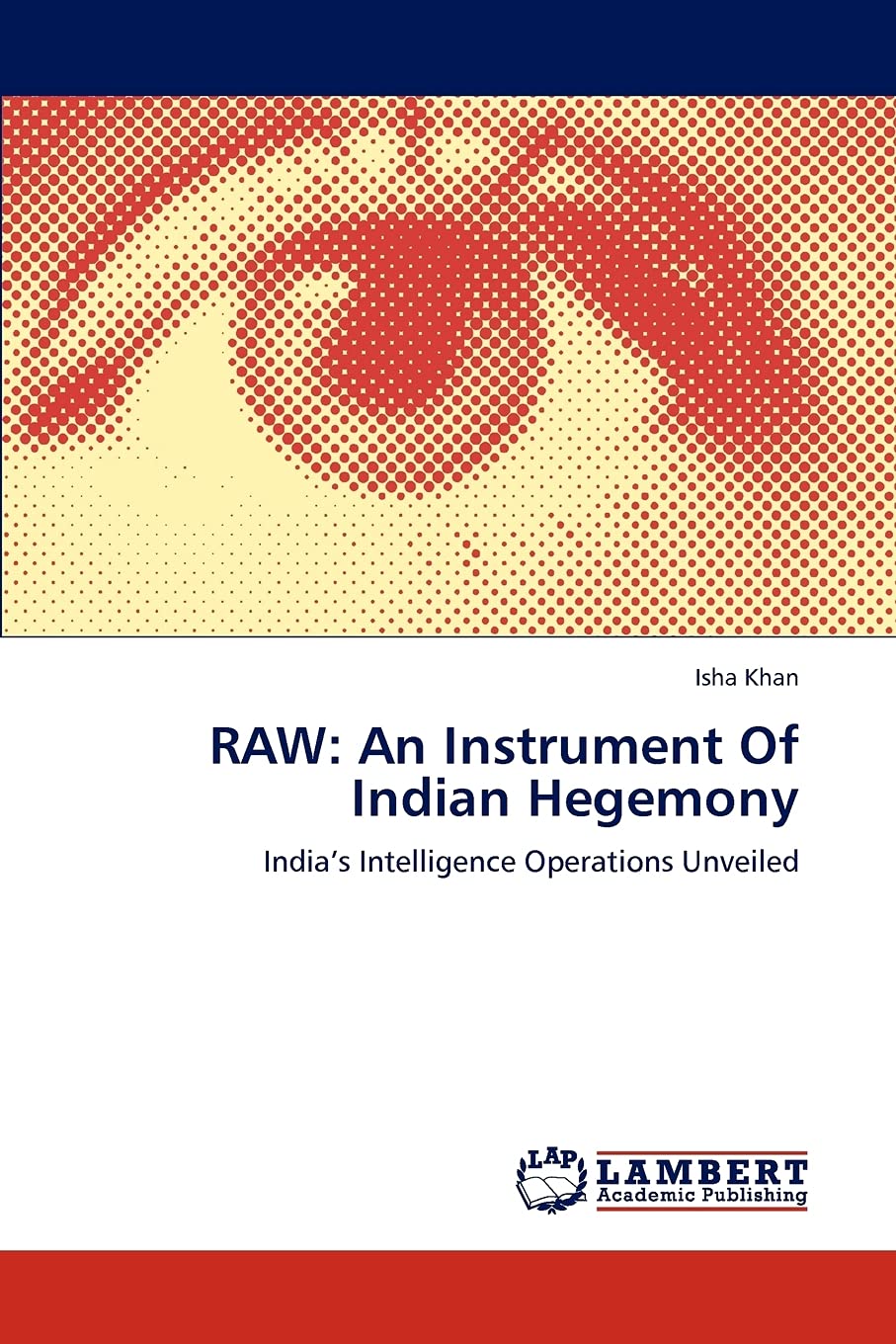 RAW: An Instrument Of Indian Hegemony: Indias Intelligence Operations Unveiled,Used