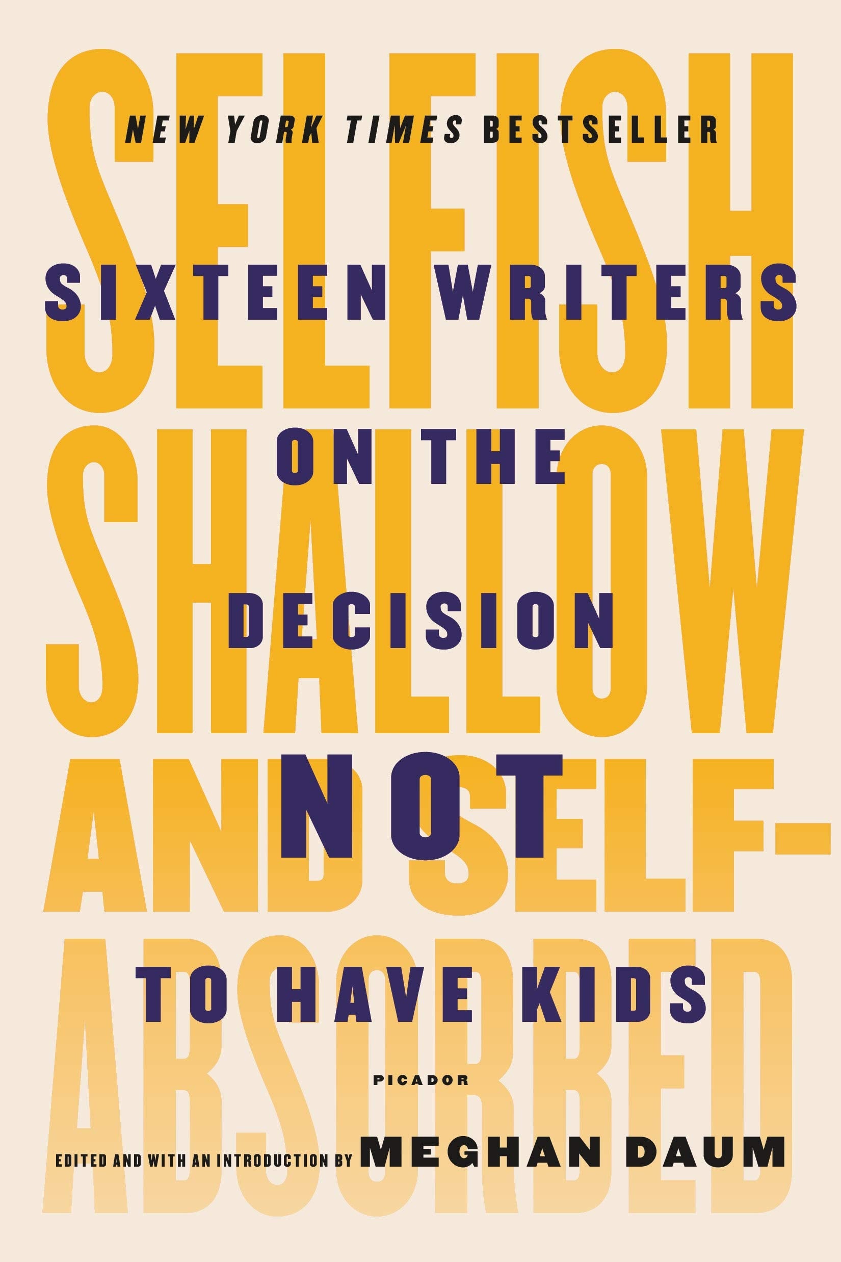 Selfish, Shallow, and SelfAbsorbed: Sixteen Writers on the Decision Not to Have Kids,Used