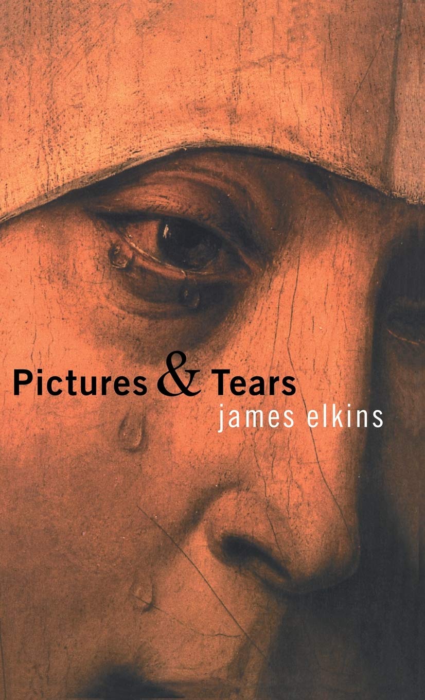 Pictures And Tears: A History Of People Who Have Cried In Front Of Paintings,New