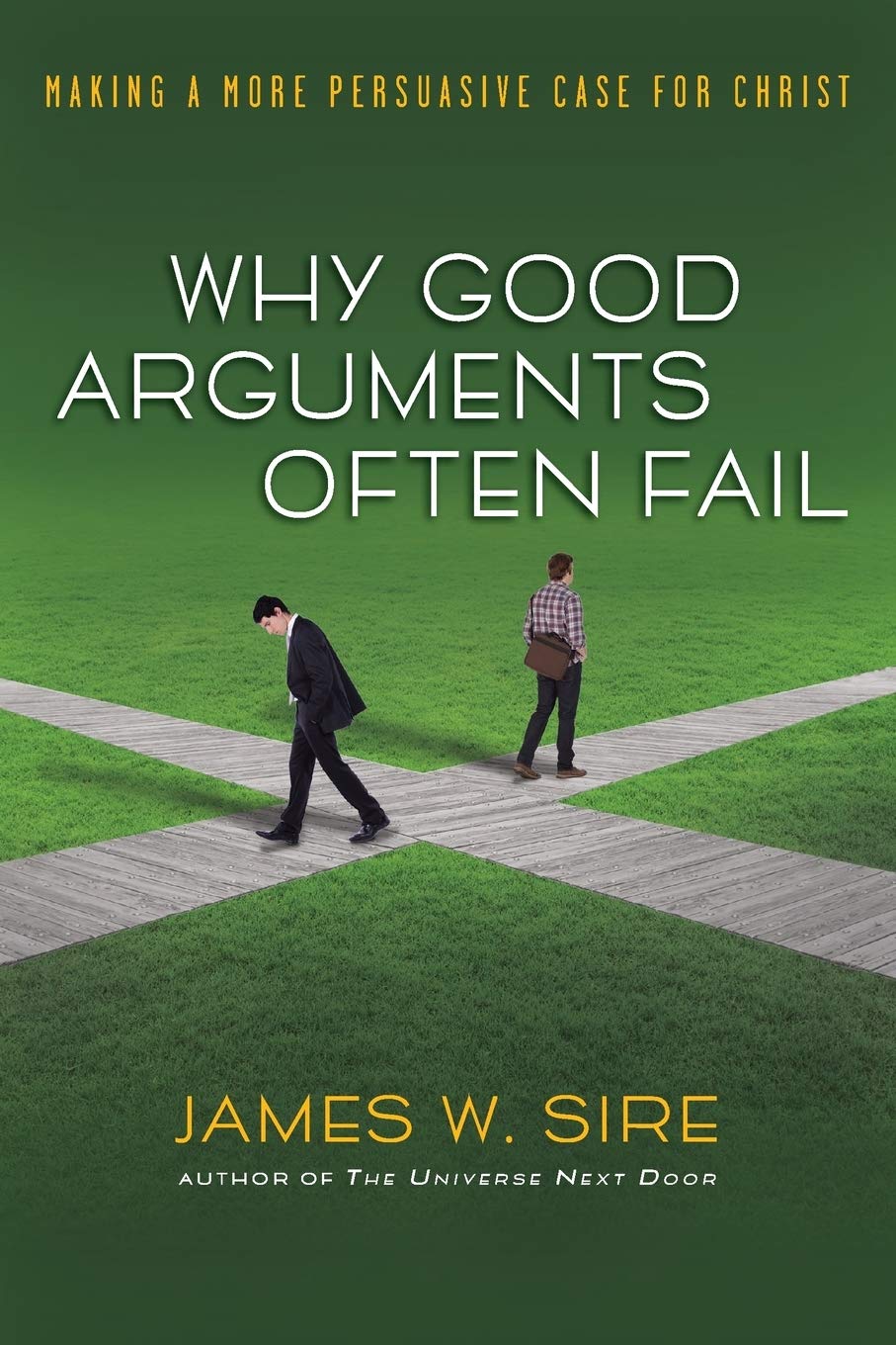 Why Good Arguments Often Fail: Making A More Persuasive Case For Christ,New