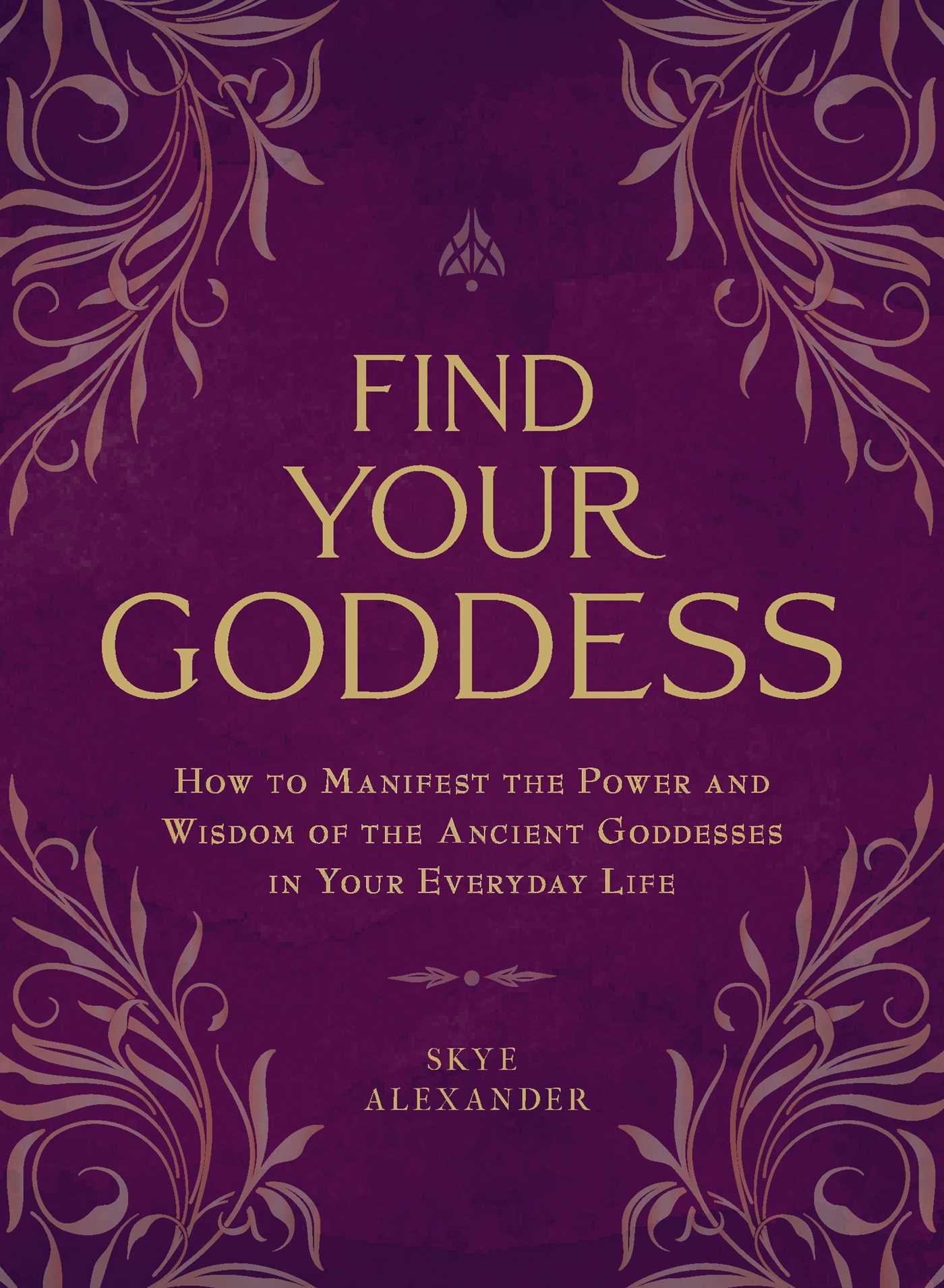 Find Your Goddess: How to Manifest the Power and Wisdom of the Ancient Goddesses in Your Everyday Life,Used