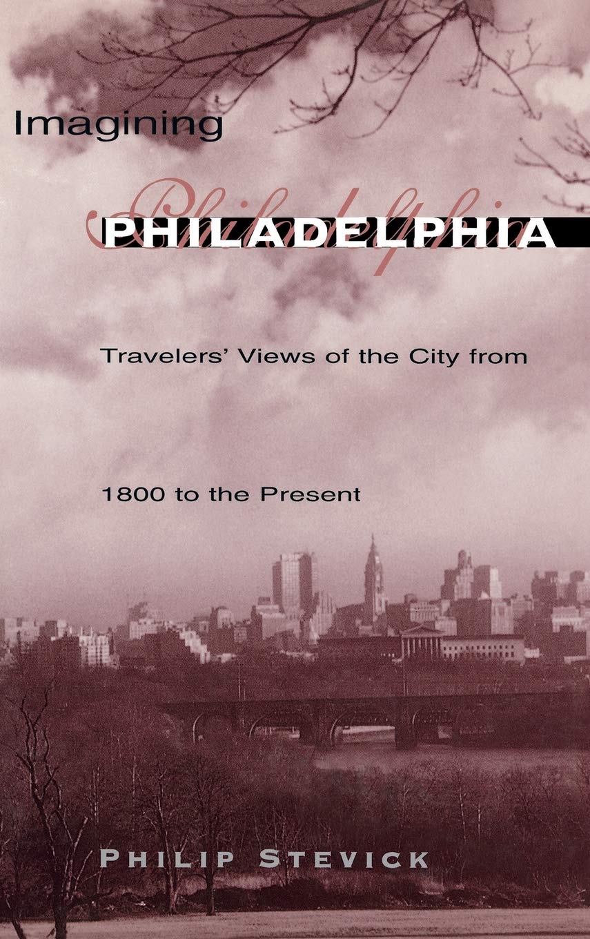 Imagining Philadelphia: Travelers' Views Of The City From 1800 To The Present,New