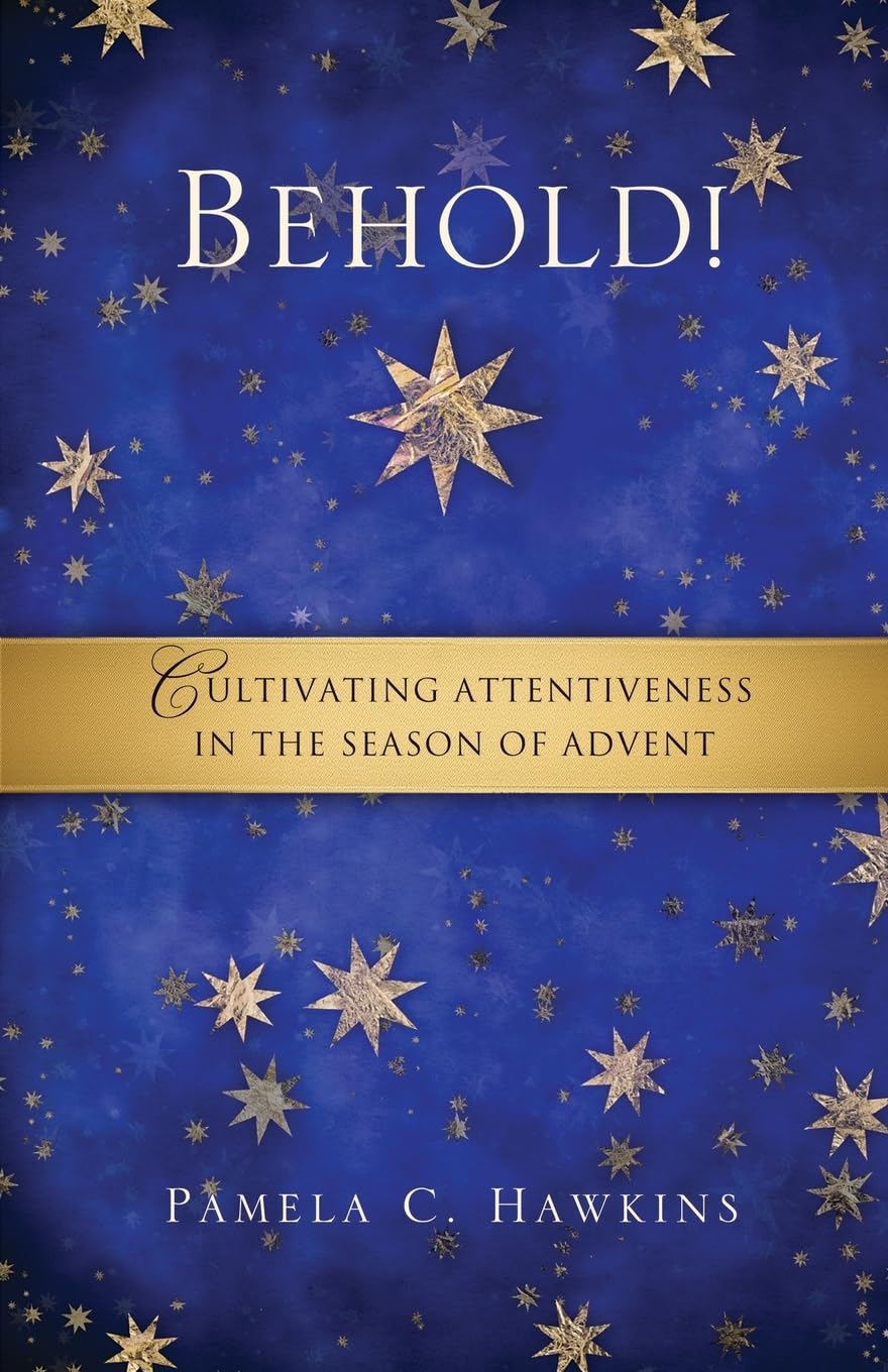 Behold!: Cultivating Attentiveness In The Season Of Advent,New