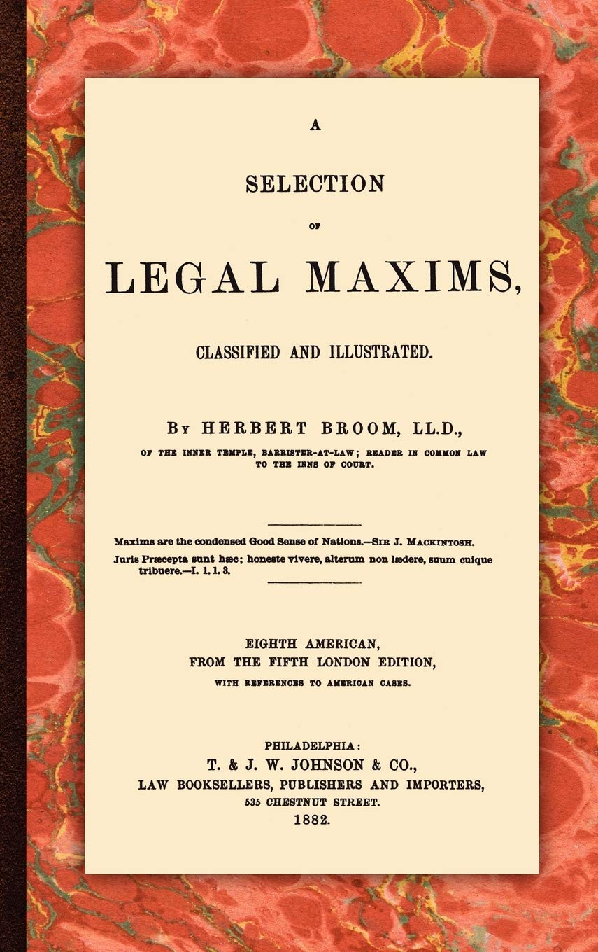 A Selection of Legal Maxims, Classified and Illustrated. Eighth American, from the Fifth London Edition, with References to Amer,New