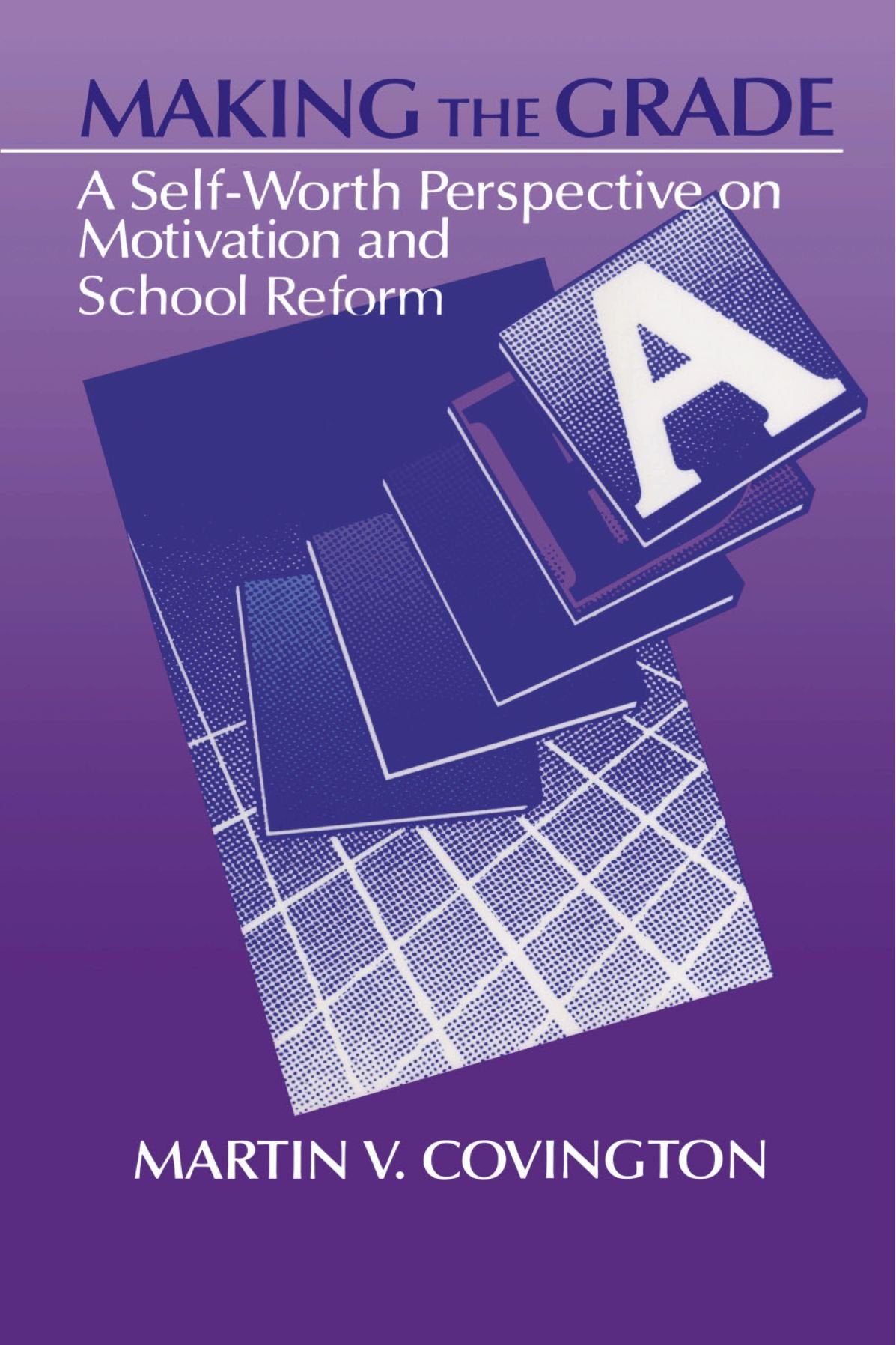 Making the Grade: A SelfWorth Perspective on Motivation and School Reform,Used