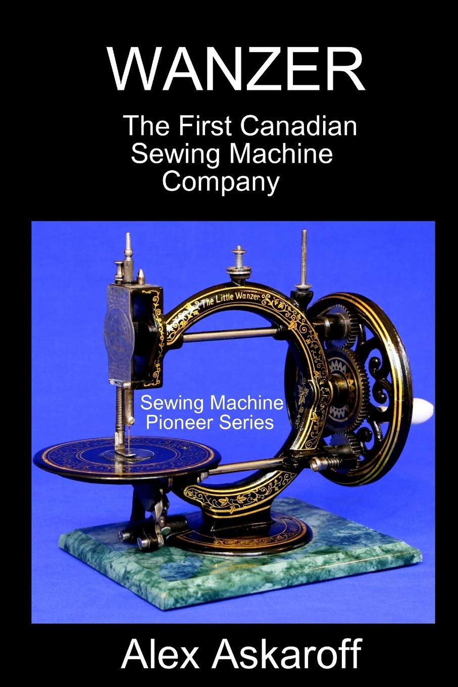 WANZER: The First Canadian Sewing Machine Company (Sewing Machine Pioneer Series),Used