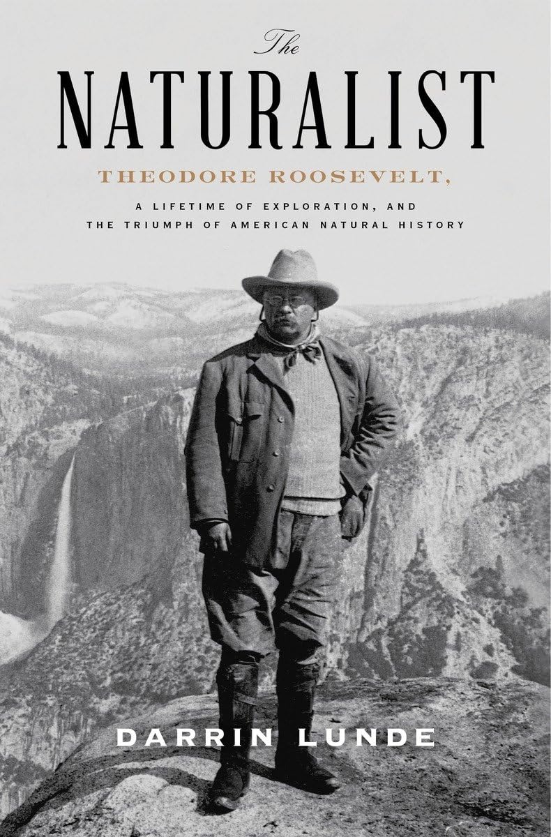 The Naturalist: Theodore Roosevelt, A Lifetime of Exploration, and the Triumph of American Natural History,Used