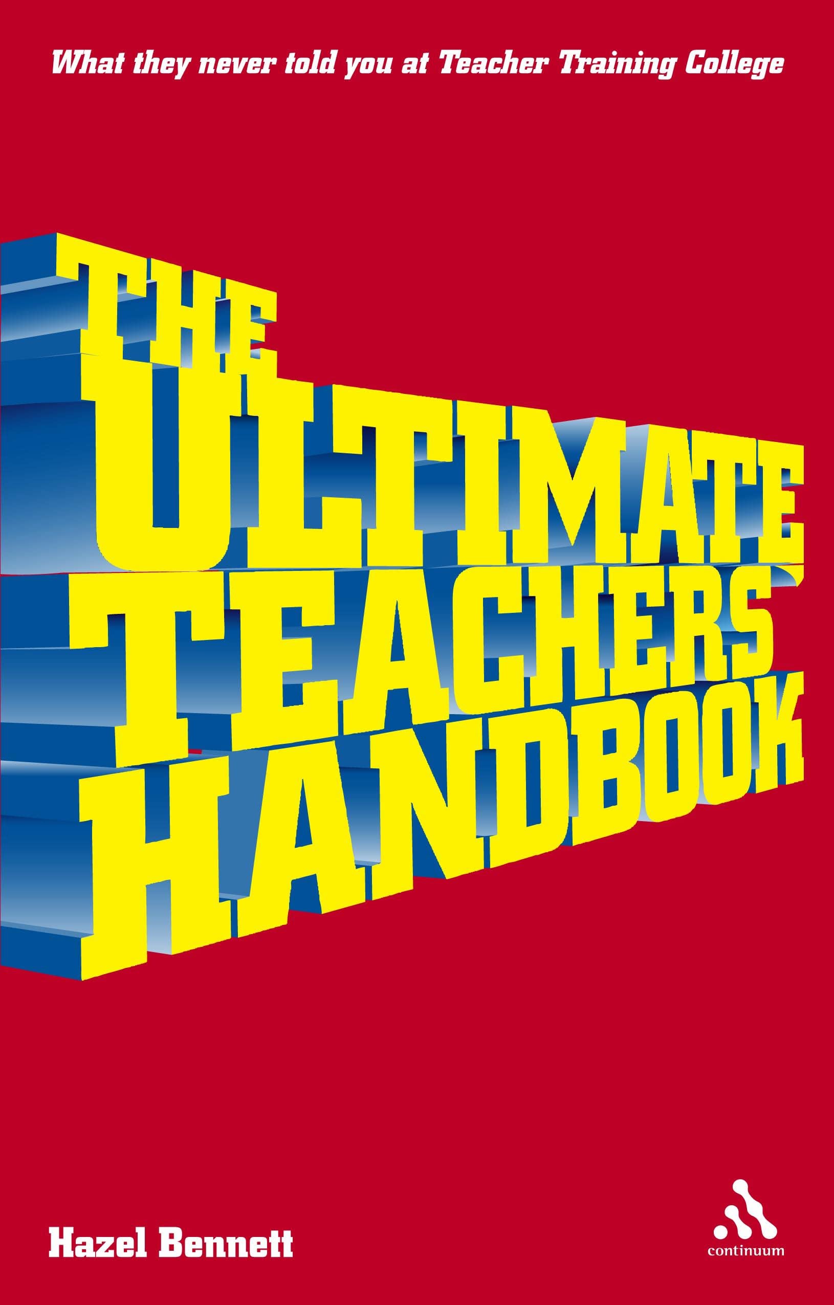 The Ultimate Teachers' Handbook: What They Never Told You At Teacher Training College,New