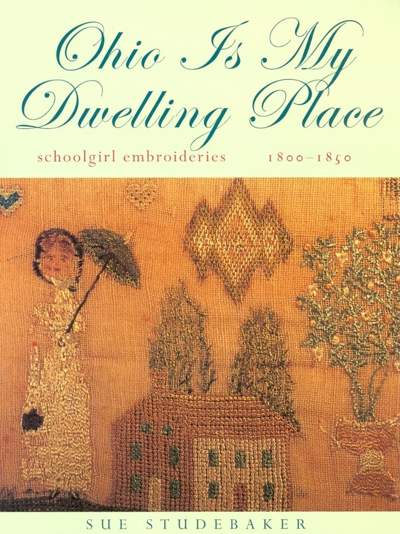 Ohio Is My Dwelling Place: Schoolgirl Embroideries, 18001850,New