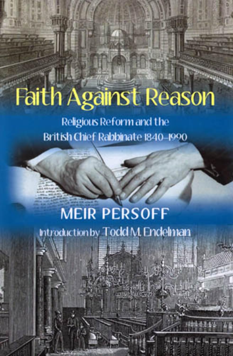 Faith Against Reason: Religious Reform and the British Chief Rabbinate, 18401990,Used