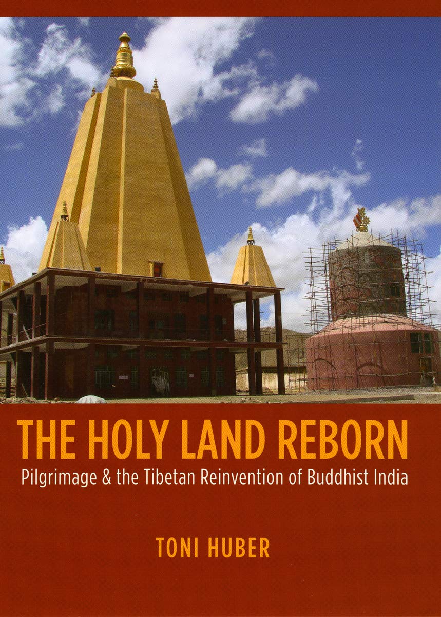 The Holy Land Reborn: Pilgrimage and the Tibetan Reinvention of Buddhist India (Buddhism and Modernity series),New
