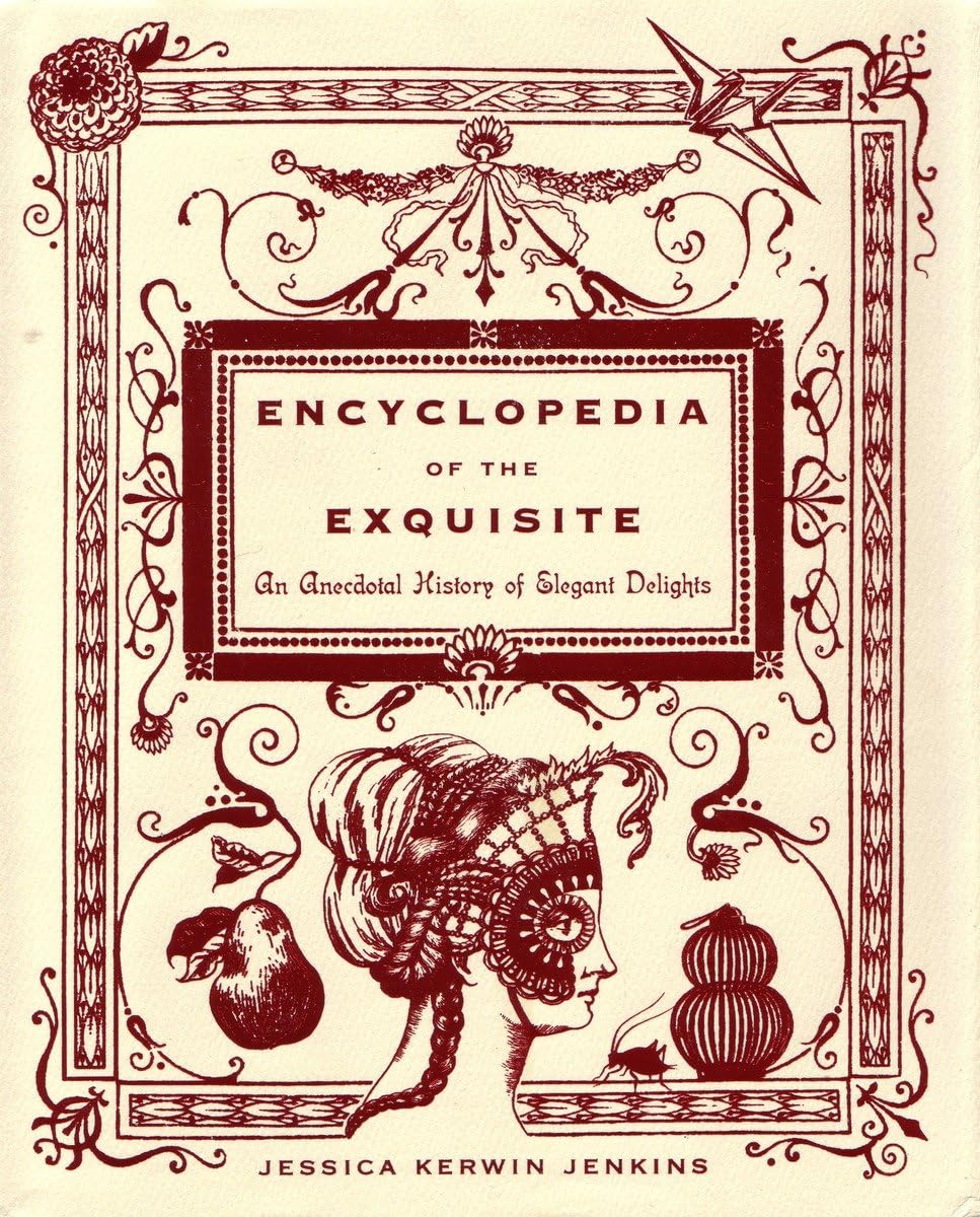 Encyclopedia Of The Exquisite: An Anecdotal History Of Elegant Delights