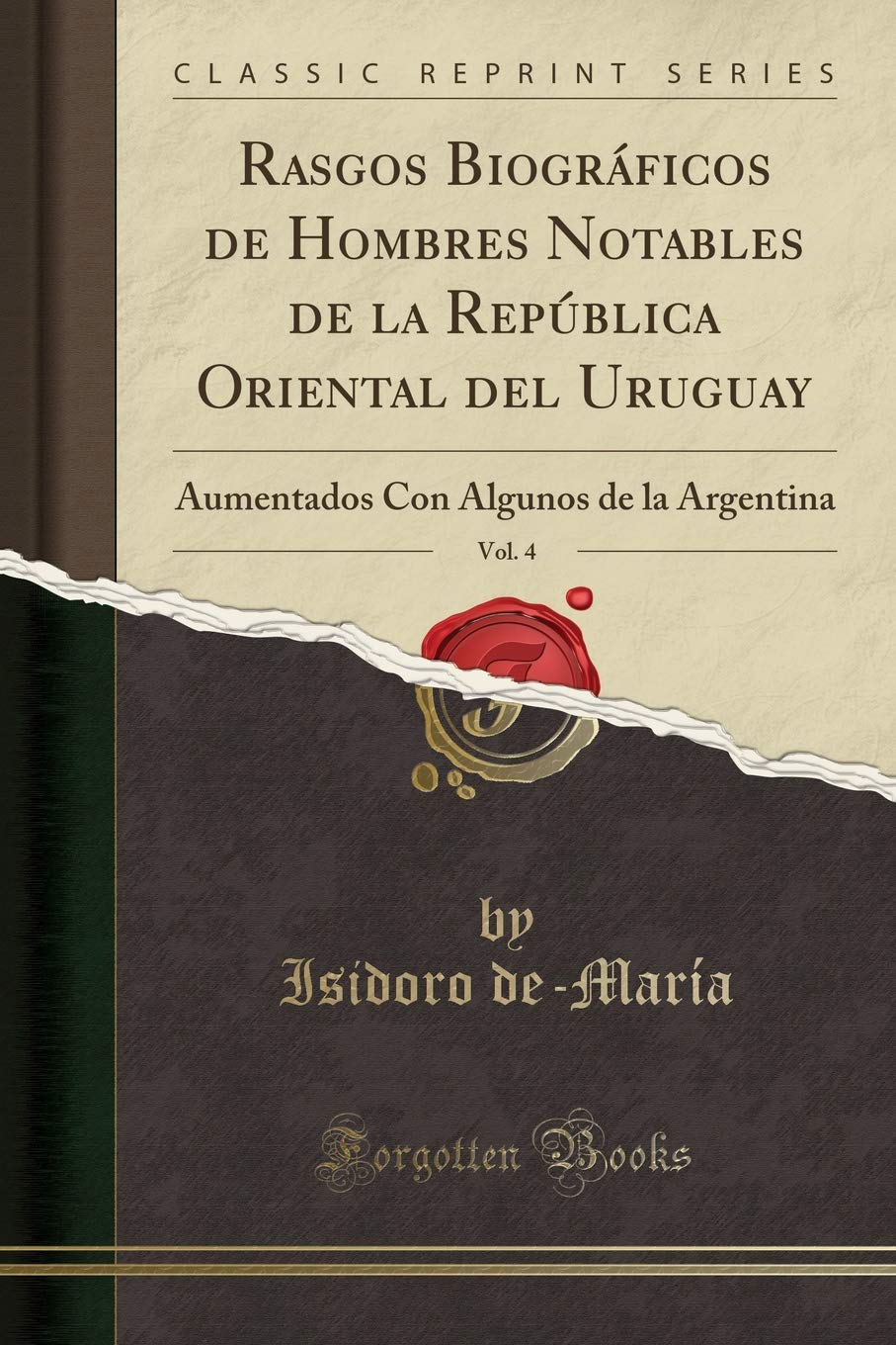 Rasgos Biogrficos de Hombres Notables de la Repblica Oriental del Uruguay, Vol. 4: Aumentados Con Algunos de la Argentina (C,Used