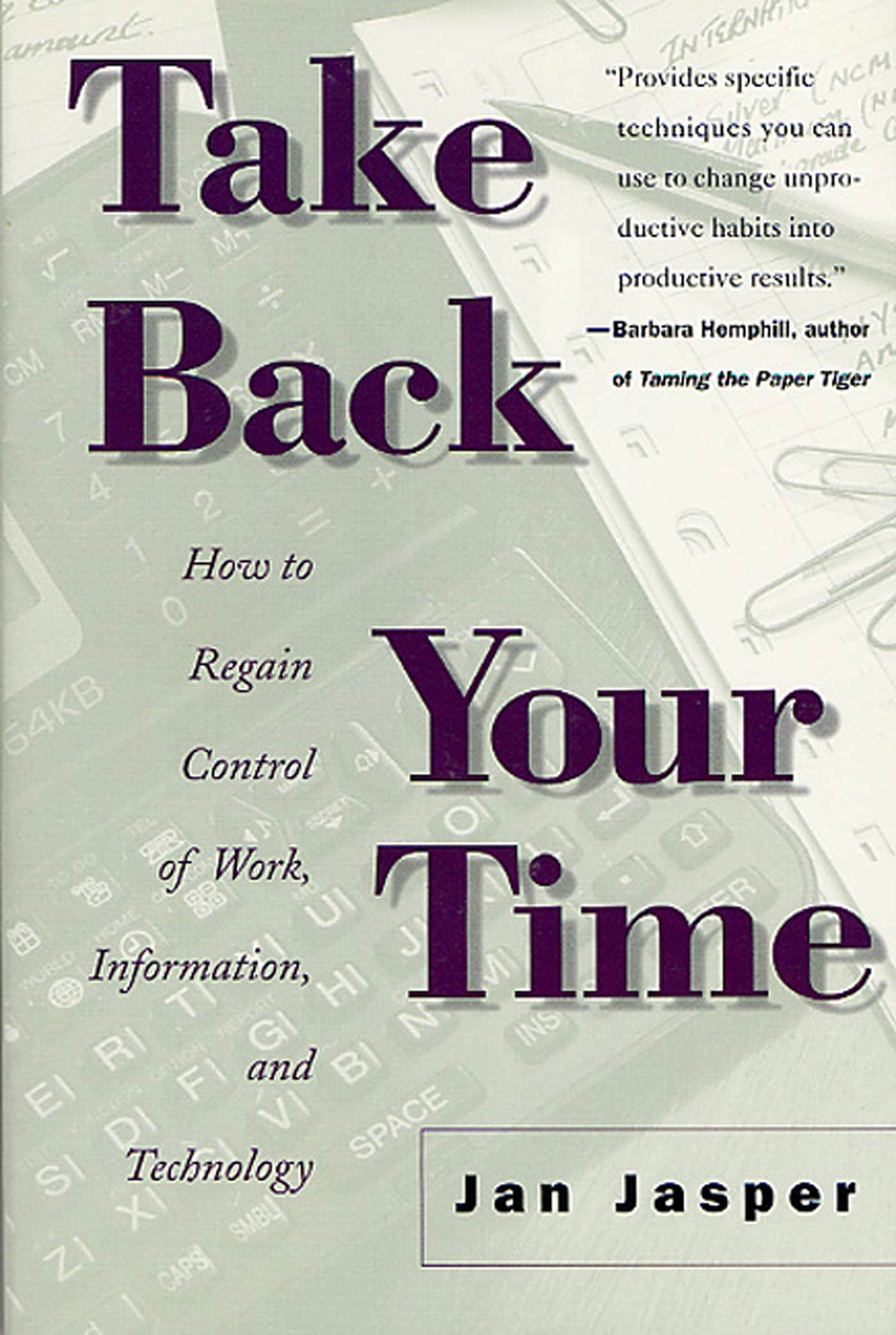 Take Back Your Time: How To Regain Control Of Work, Information, And Technology