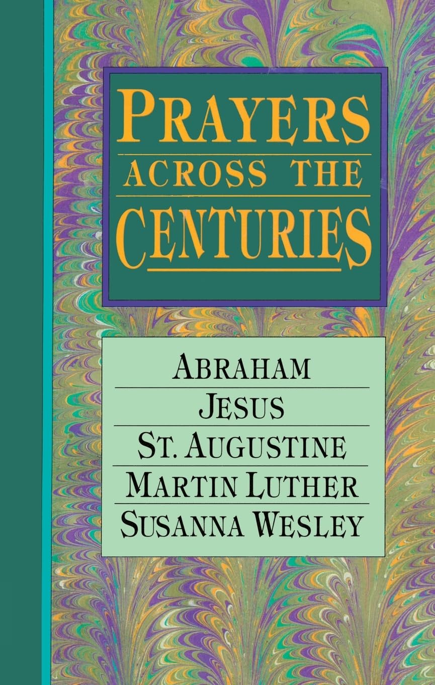 Prayers Across the Centuries: Abraham, Jesus, St. Augustine, Martin Luther, Susanna Wesley,Used