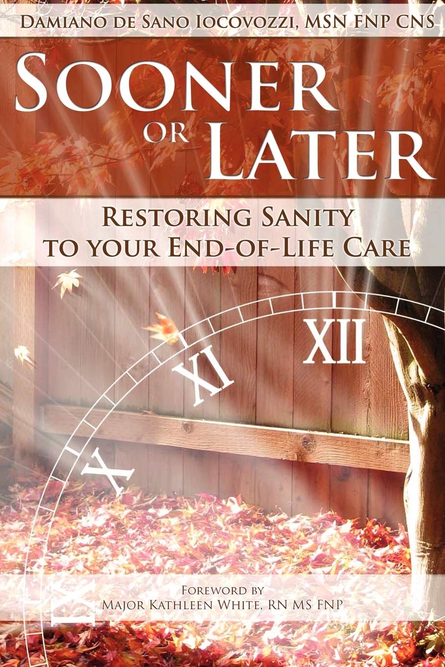 Sooner Or Later: Restoring Sanity To Your End Of Life Care,New