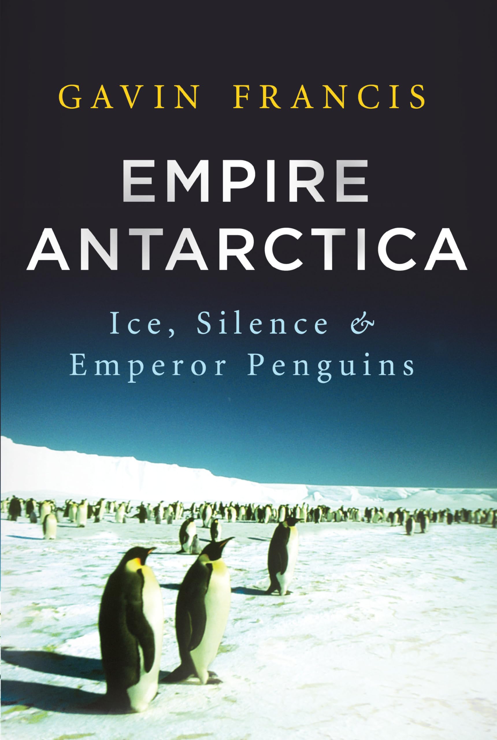 Empire Antarctica: Ice, Silence, and Emperor Penguins,Used
