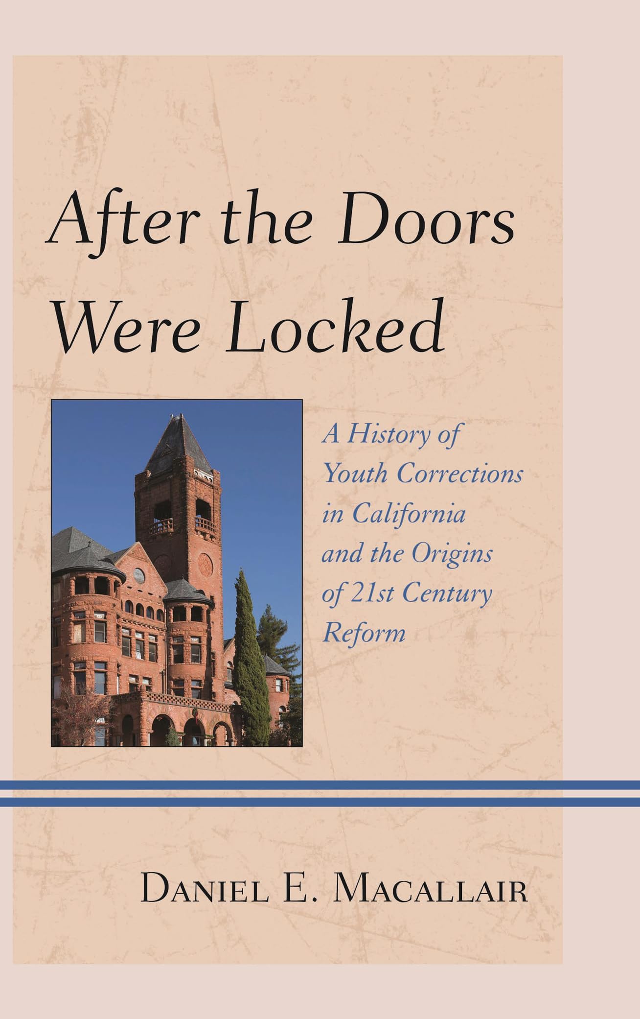 After the Doors Were Locked: A History of Youth Corrections in California and the Origins of TwentyFirst Century Reform,Used