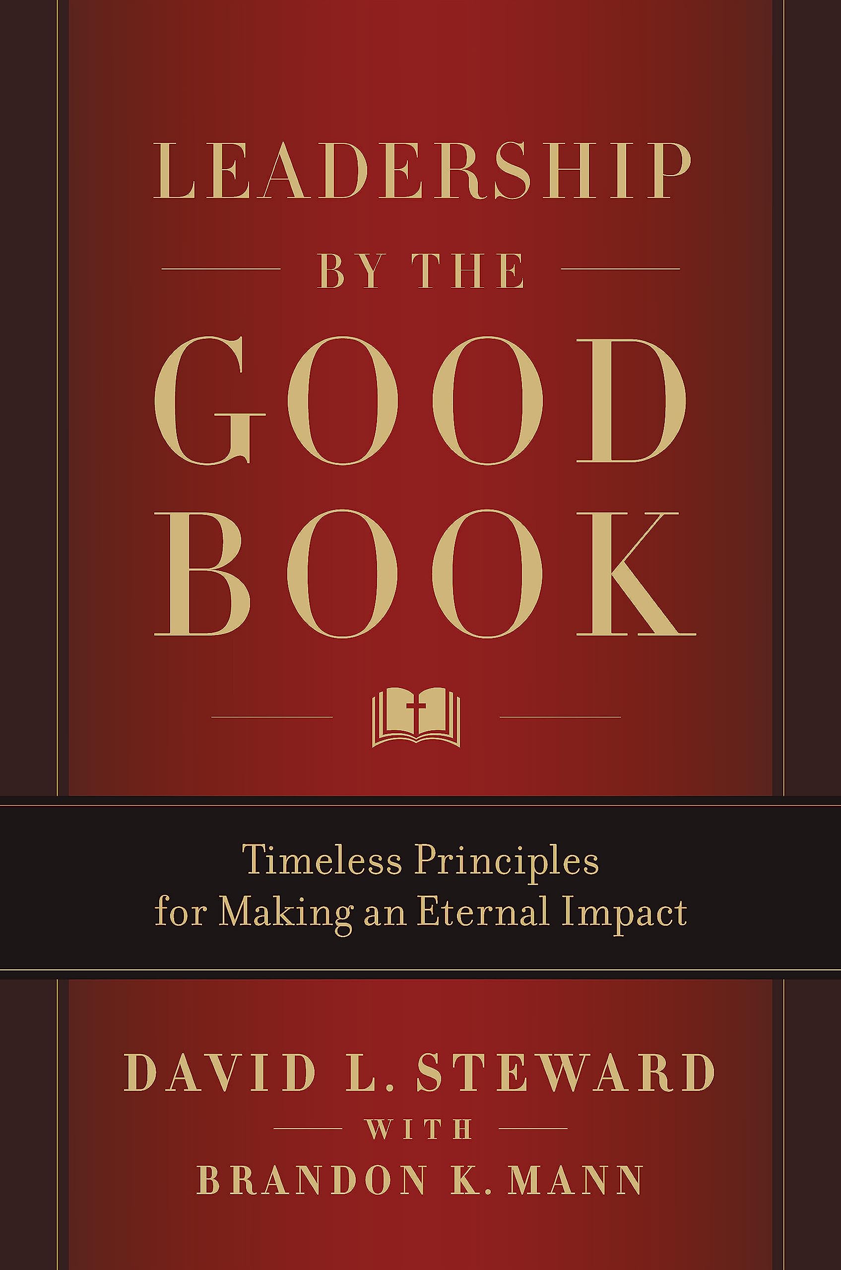 Leadership By The Good Book: Timeless Principles For Making An Eternal Impact
