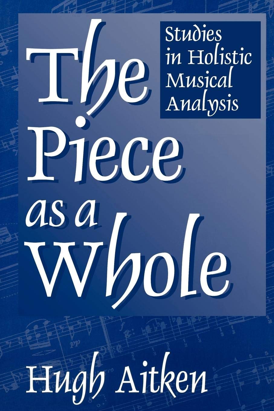 The Piece as a Whole: Studies in Holistic Musical Analysis (Contributions to the Study of Music and Dance, 45),Used