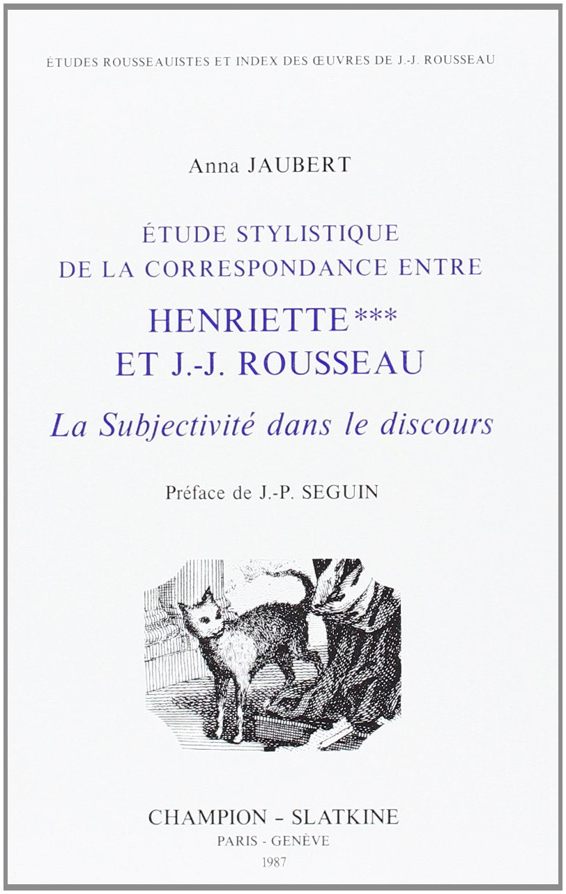 Etude stylistique de la correspondance entre Henriette *** et J.J. Rousseau: La subjectivite dans le discours (Etudes rousseaui,Used