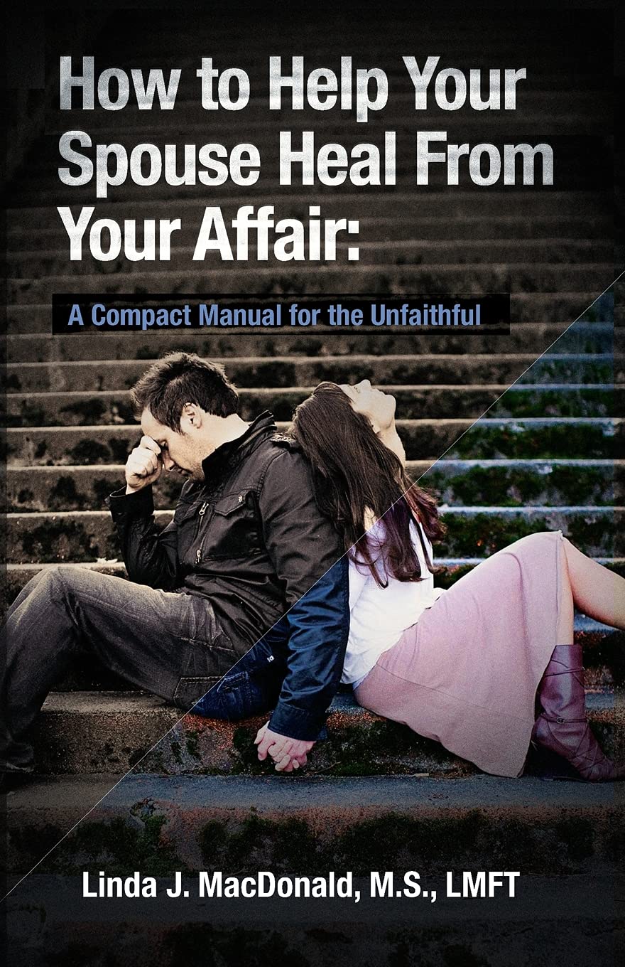 How To Help Your Spouse Heal From Your Affair: A Compact Manual For The Unfaithful,New