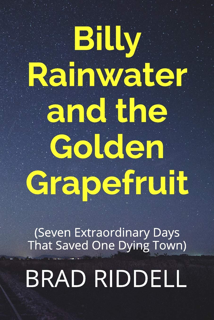 Billy Rainwater and the Golden Grapefruit: Seven Extraordinary Days That Saved One Dying Town,Used