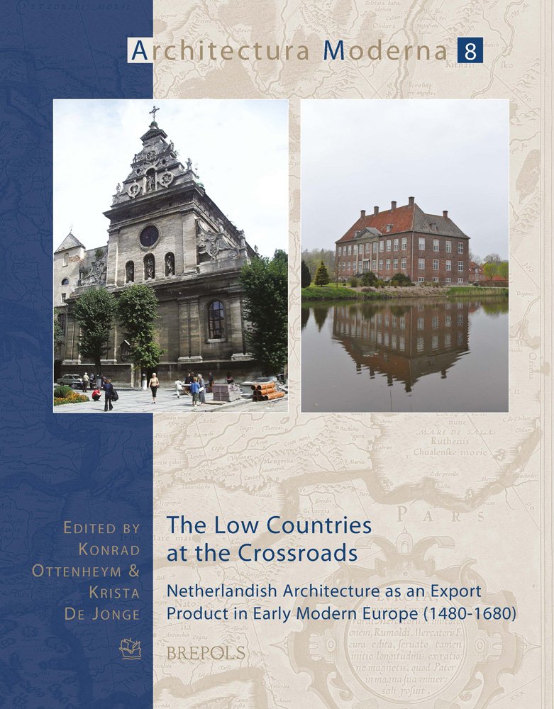 The Low Countries at the Crossroads: Netherlandish Architecture as an Export Product in Early Modern Europe (14801680) (Archite,Used