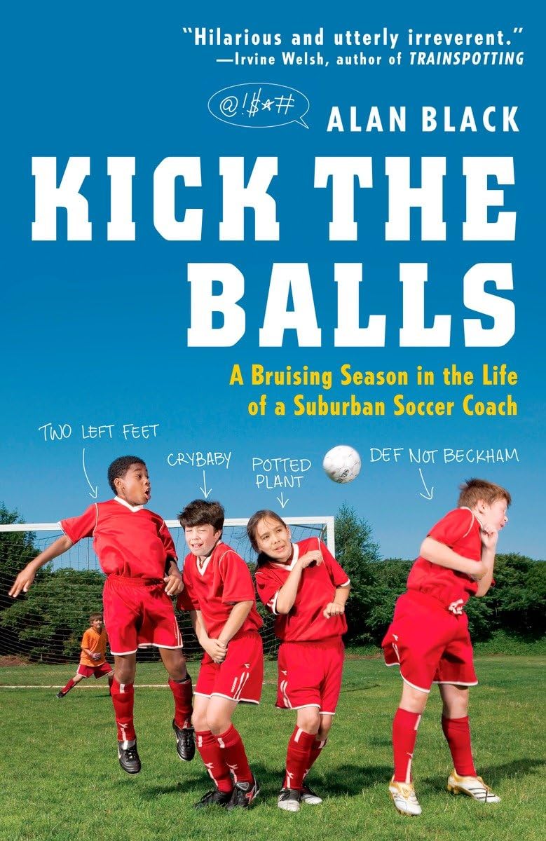 Kick the Balls: A Bruising Season in the Life of a Suburban Soccer Coach,Used